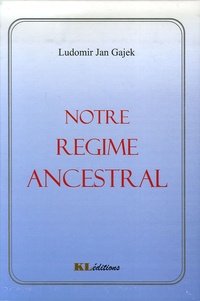 Ludomir Jan Gajek - Notre régime ancestral.