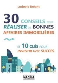 Ludovic Bréant et Ludovic Bréant - 30 conseils pour réaliser de bonnes affaires immobilières - Et 10 clés pour investir avec succès.