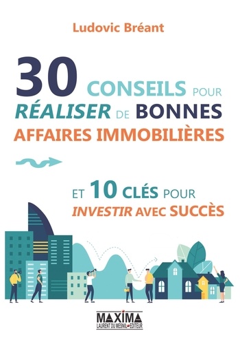 30 conseils pour réaliser de bonnes affaires immobilières. Et 10 clés pour investir avec succès