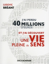 Ludovic Bréant - J'ai perdu 40 millions d'euros et j'ai découvert une vie pleine de sens.
