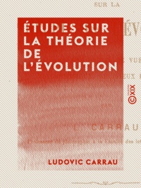 Ludovic Carrau - Études sur la théorie de l'évolution - Aux points de vue psychologique, religieux et moral.