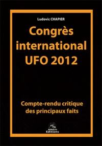 Ludovic Chapier - Congrès international UFO 2012 - Compte-rendu critique des principaux faits.