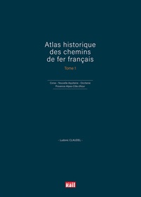 Ludovic Claudel - Atlas historique des chemins de fer français - Tome 1, Corse, Nouvelle-Aquitaine, Occitanie, Provence-Alpes-Côte d'Azur.
