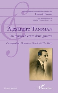 Ludovic Florin - Alexandre Tansman, un musicien entre deux guerres - Correspondance Tansman - Ganche (1922-1941).