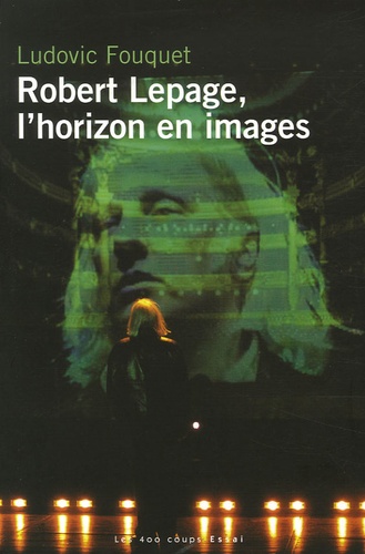 Ludovic Fouquet - Robert Lepage, l'horizon en images.