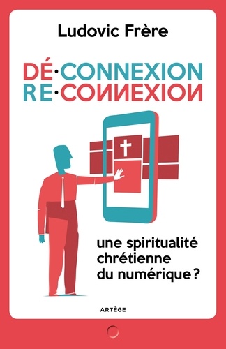 Déconnexion . Reconnexion. Une spiritualité chrétienne du numérique ?