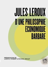 Ludovic Frobert et Michael Drolet - Jules Leroux, d'une philosophie économique barbare.