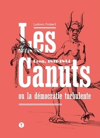 Ludovic Frobert - Les Canuts ou la démocratie turbulente - Lyon, 1831-1834.