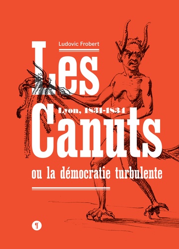 Ludovic Frobert - Les Canuts ou la démocratie turbulente - Lyon, 1831-1834.