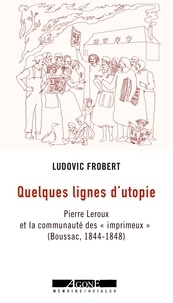Ludovic Frobert - Quelques lignes d'utopie - Pierre Leroux et la communauté des "imprimeux" (Boussac (1844-1848).