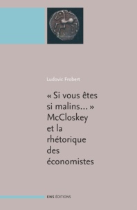 Ludovic Frobert - "Si vous êtes malins..." McCloskey et la rhétorique des sciences économiques.