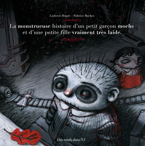 Ludovic Huart et Fabrice Backes - La monstrueuse histoire d'un petit garçon moche et d'une petite fille vraiment très laide.