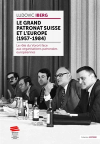 Le grand patronat suisse et l'Europe (1957-1984)