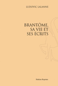 Ludovic Lalanne - Brantôme, sa vie et ses écrits.