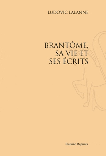 Brantôme, sa vie et ses écrits