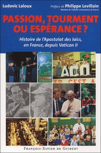 Ludovic Laloux - Passion, Tourment Ou Esperance ? Histoire De L'Apostolat Des Laics, En France, Depuis Vatican Ii.