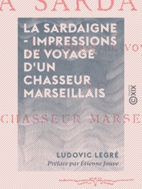 Ludovic Legré et Etienne Jouve - La Sardaigne - Impressions de voyage d'un chasseur marseillais.