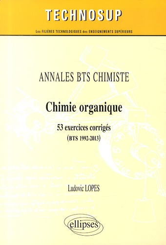 Chimie organique. 53 exercices corrigés (BTS 1992-2013)
