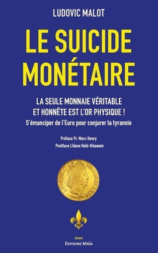 Le suicide monétaire. La seule monnaie véritable et honnête est l'or physique ! S'émanciper de l'Euro pour conjurer la tyrannie