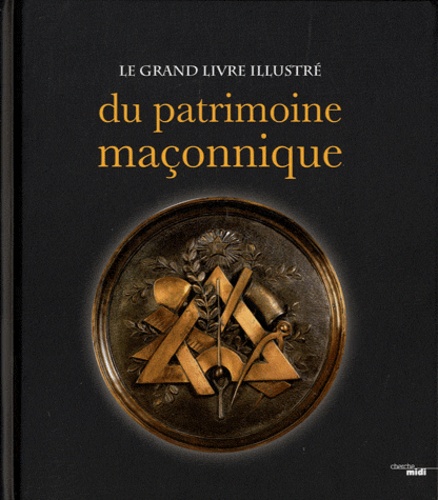 Ludovic Marcos et Pierre Mollier - Le grand livre illustré du patrimoine maçonnique.