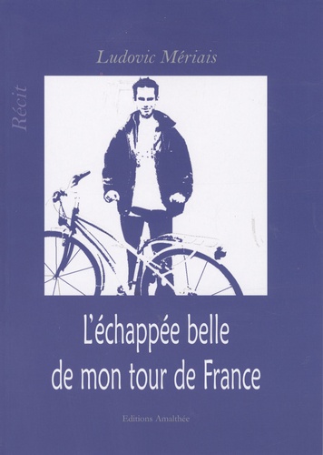 Ludovic Mériais - L'échappée belle de mon tour de France.