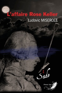Ludovic Miserole - Les crimes du marquis de Sade Tome 1 : L'affaire Rose Keller.