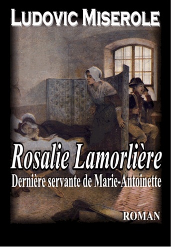 Rosalie Lamorlière. Le dernière servante de Marie-Antoinette