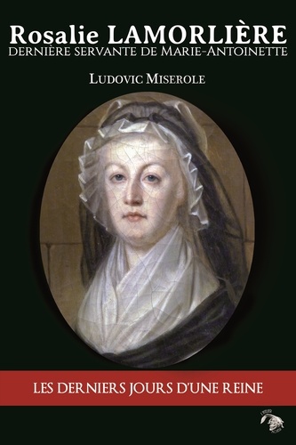 Ludovic Miserole - Rosalie Lamorlière - La dernière servante de Marie-Antoinette.