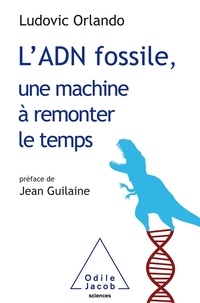 Ludovic Orlando - L'ADN fossile, une machine à remonter le temps - Les tests ADN en archéologie.