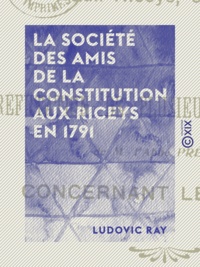Ludovic Ray - La Société des amis de la Constitution aux Riceys en 1791 - Réfutation de plusieurs imputations de M. l'abbé Prévost concernant les Riceys.