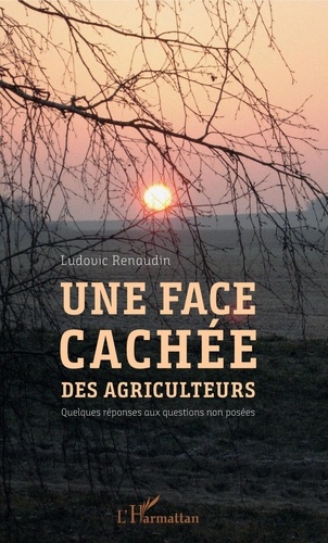 Ludovic Renaudin - Une face cachée des agriculteurs - Quelques réponses aux questions non posées.