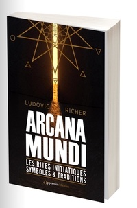 Ludovic Richer - Arcana Mundi - Les rites initiatiques, symboles & traditions.