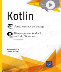 Ludovic Roland et Anthony Cosson - Kotlin - Fondamentaux du langage. Complément vidéo : Développement Android, natif et côté serveur.