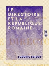 Ludovic Sciout - Le Directoire et la République romaine.