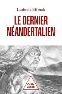 Ludovic Slimak - Le dernier néandertalien - Comprendre comment meurent les hommes.