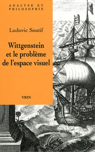 Ludovic Soutif - Wittgenstein et le problème de l'espace visuel - Phénoménologie, géométrie, grammaire.