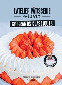 Ludovic Van Rompu et Marine Le Berre - L'atelier pâtisserie de Ludo - 60 grands classiques.