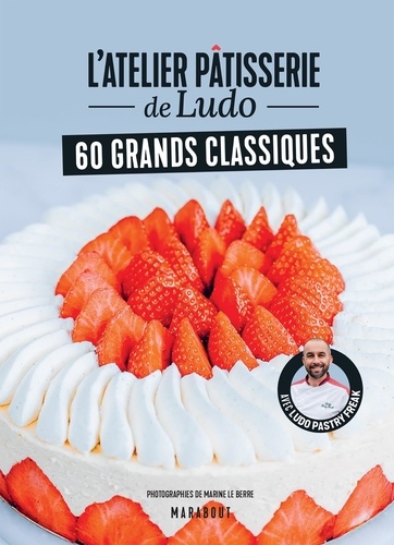 L'atelier pâtisserie de Ludo. 60 grands classiques