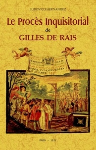 Ludovico Hernandez - Le Procès Inquisitorial de Gilles de Rais, maréchal de France - Avec un essai de réhabilitation.