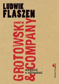 Ludvik Flaszen et Franco Perrelli - Grotowski &amp; Company. Sorgenti e variazioni.