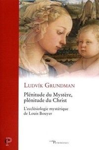 Ludvik Grundman - Plenitude du mystere, plenitude du christ - l'ecclesiologie mysterique de louis bouyer.