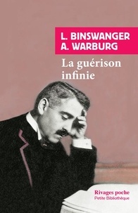 Ludwig Binswanger et Aby Warburg - La guérison infinie - Histoire clinique d'Aby Warburg.