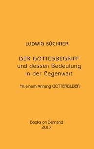Ludwig Büchner et Wolfgang Buddrus - Der Gottesbegriff und dessen Bedeutung in der Gegenwart - Mit einem Anhang Götterbilder..