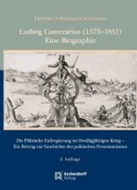 Ludwig Camerarius (1573-1651) - Eine Biographie. Die Pfälzische Exilregierung im Dreißigjährigen Krieg - Ein Beitrag zur Geschichte des politischen Protestantismus.