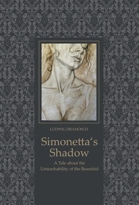 Ludwig Drahosch - Simonetta's Shadow - A Tale about the Unteachability of the Beautiful.