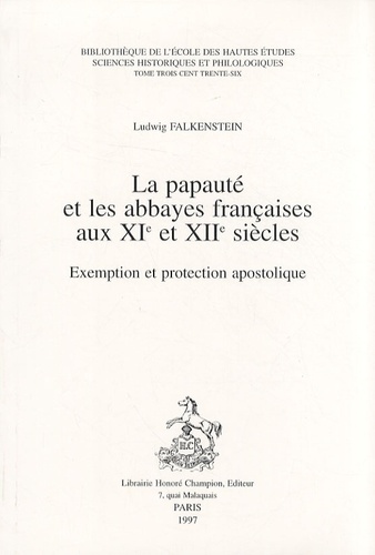 Ludwig Falkenstein - La papauté et les abbayes françaises aux XIe et XIIe siècles - Exemption et protection apostolique.