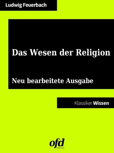 Das Wesen der Religion. Neu bearbeitete Ausgabe (Klassiker der ofd edition)
