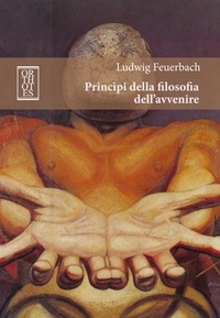 Ludwig Feuerbach - Principi della filosofia dell’avvenire.