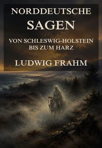 Norddeutsche Sagen - Von Schleswig-Holstein bis zum Harz