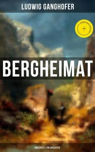 Ludwig Ganghofer: Bergheimat - Erlebtes &amp; Erlauschtes